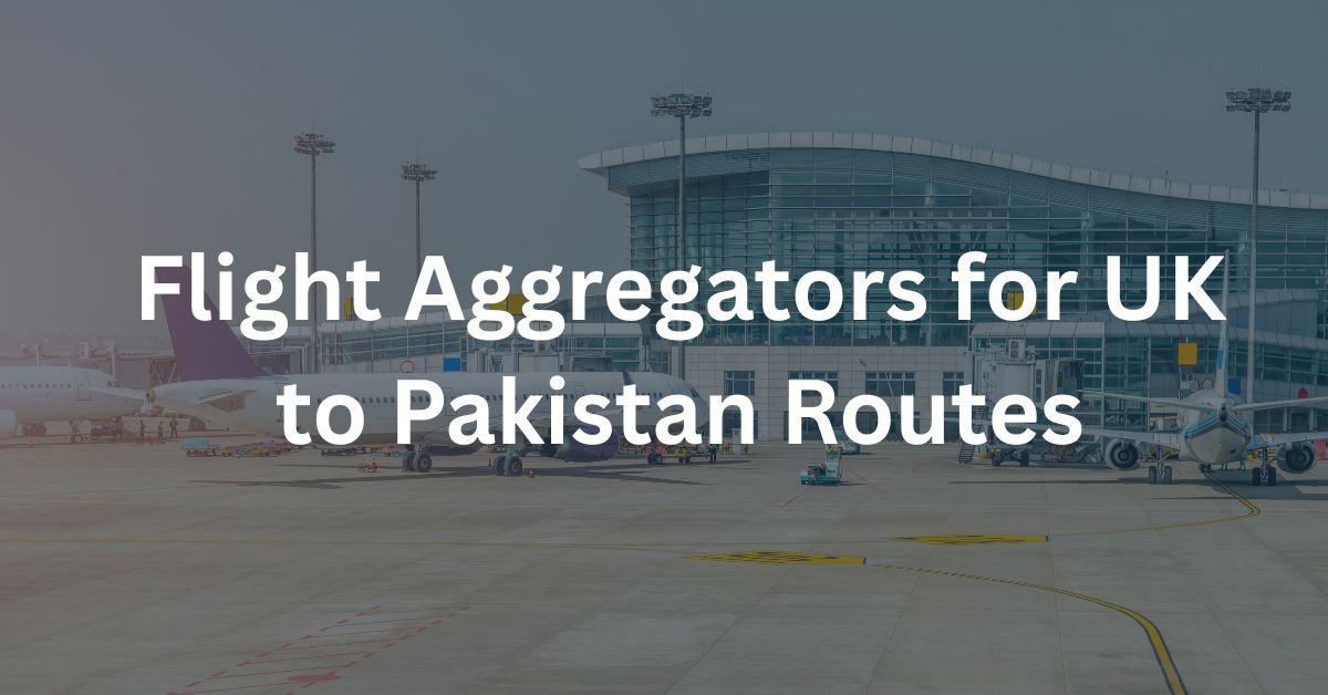 Flight Aggregators for UK to Pakistan Routes
