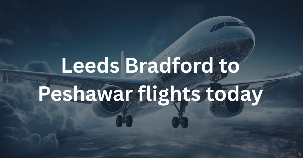 Leeds Bradford to Peshawar flights today