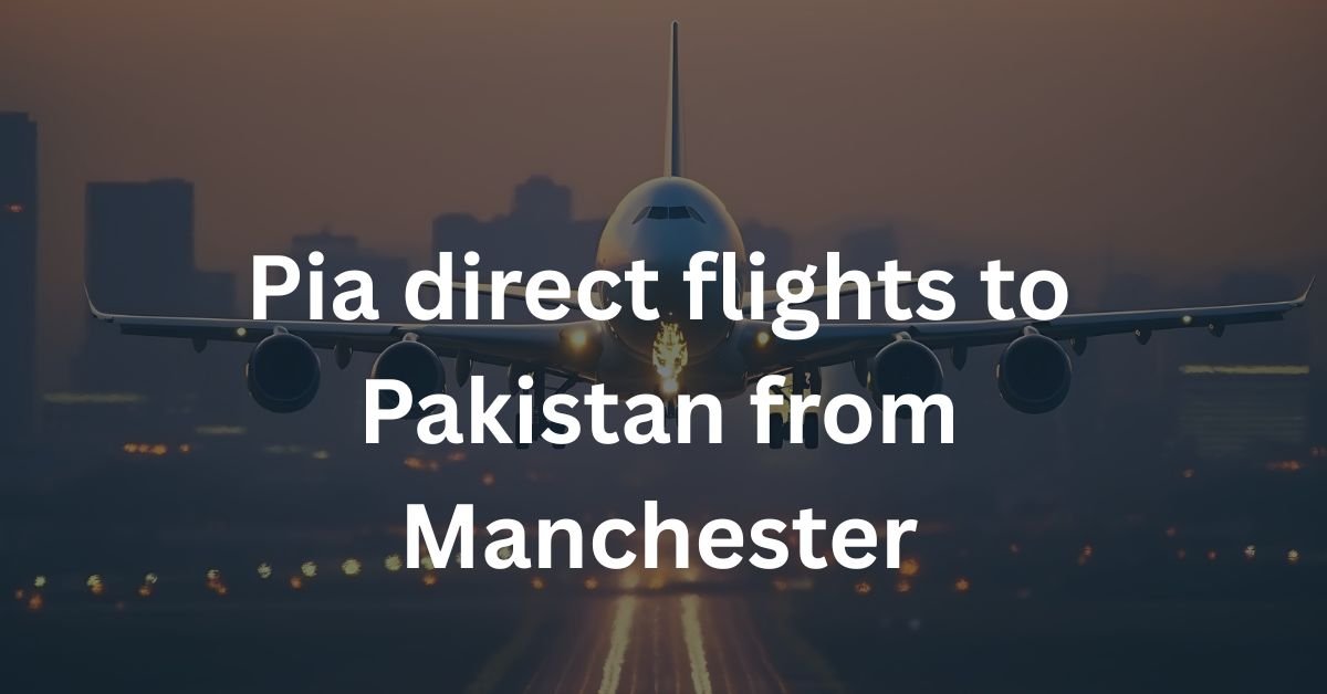 Pia direct flights to Pakistan from Manchester