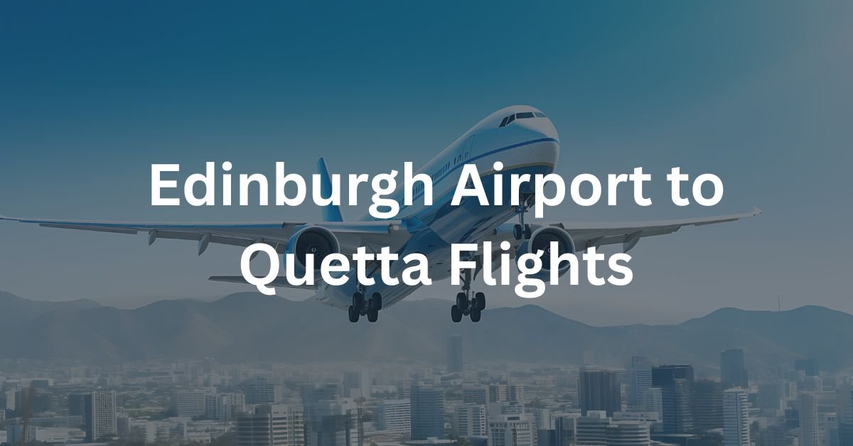Edinburgh Airport to Quetta Flights