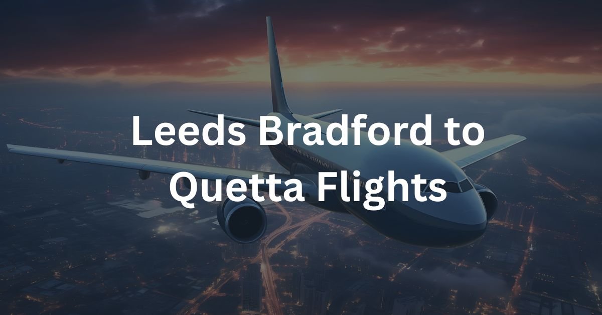 Leeds Bradford to Quetta Flights