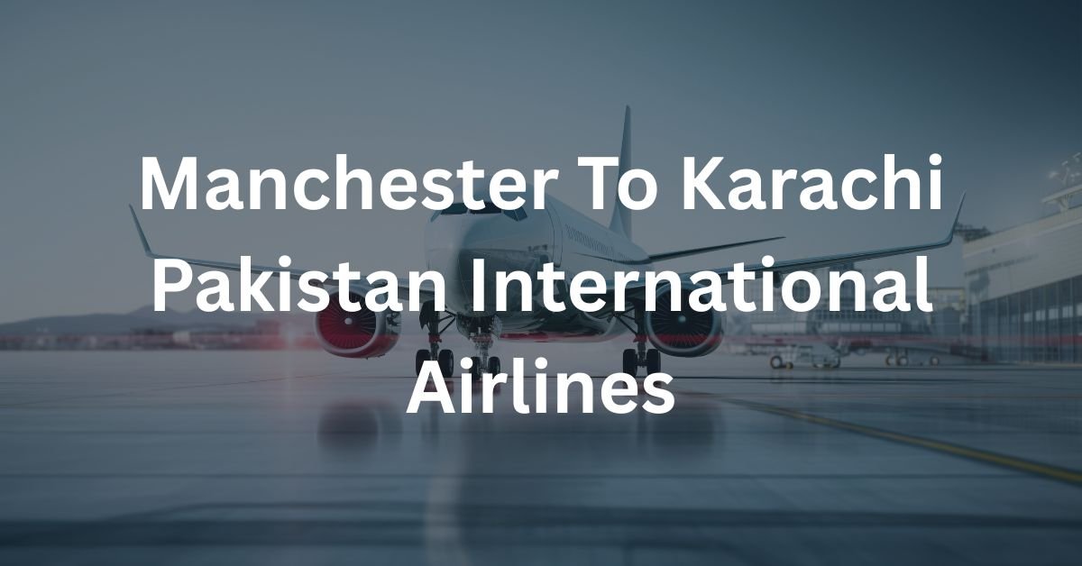 Manchester To Karachi Pakistan International Airlines