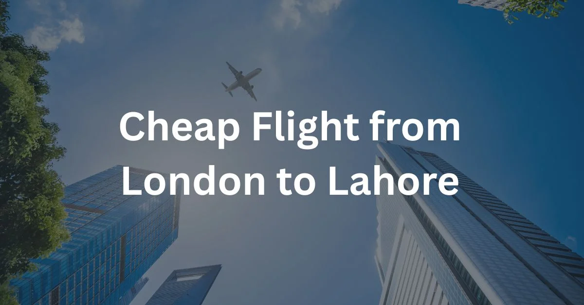 Cheap Flight from London to Lahore