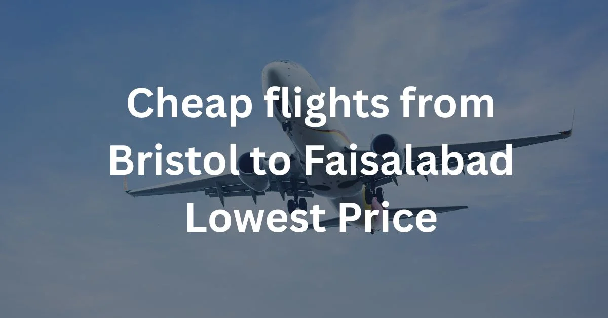 Cheap flights from Bristol to Faisalabad Lowest Price