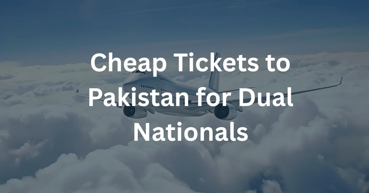 Cheap Tickets to Pakistan for Dual Nationals