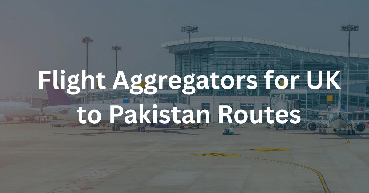 Flight Aggregators for UK to Pakistan Routes