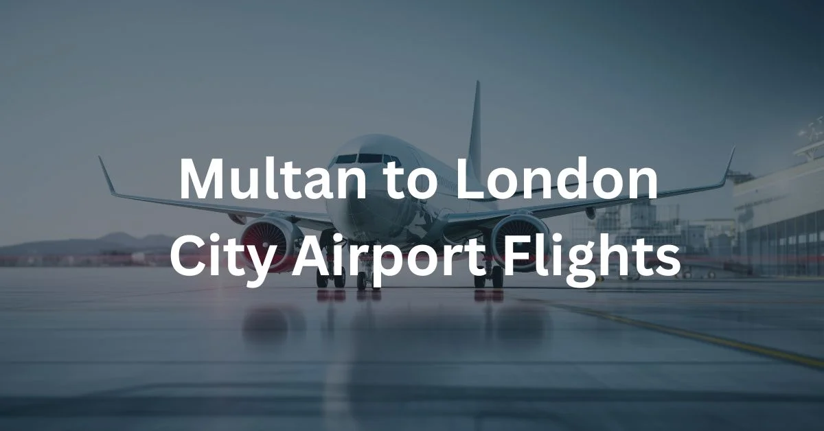 Multan to London City Airport Flights