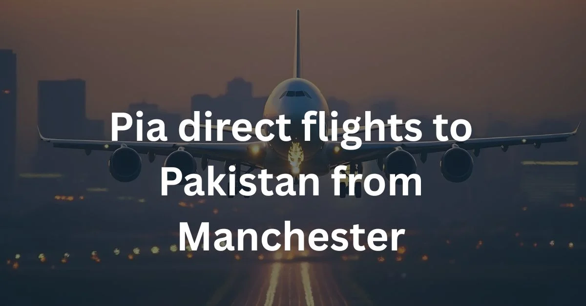 Pia direct flights to Pakistan from Manchester