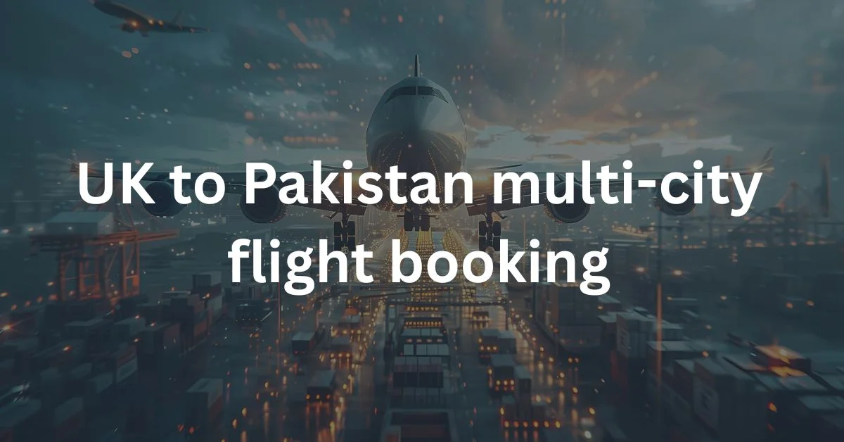 UK to Pakistan multi-city flight booking