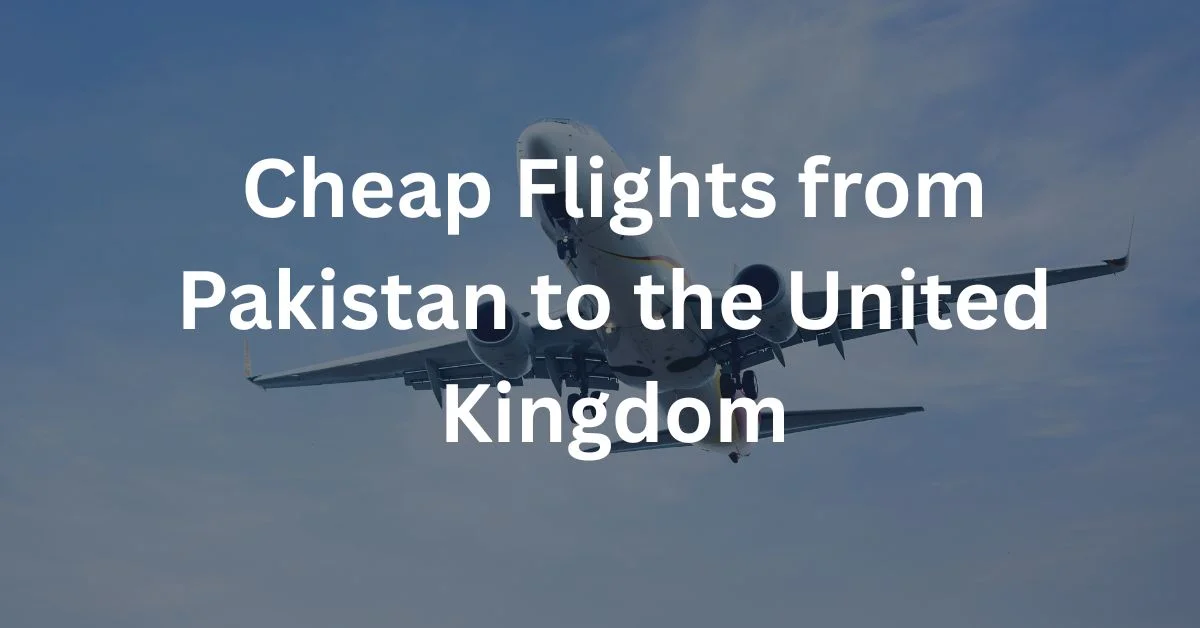Cheap Flights from Pakistan to the United Kingdom