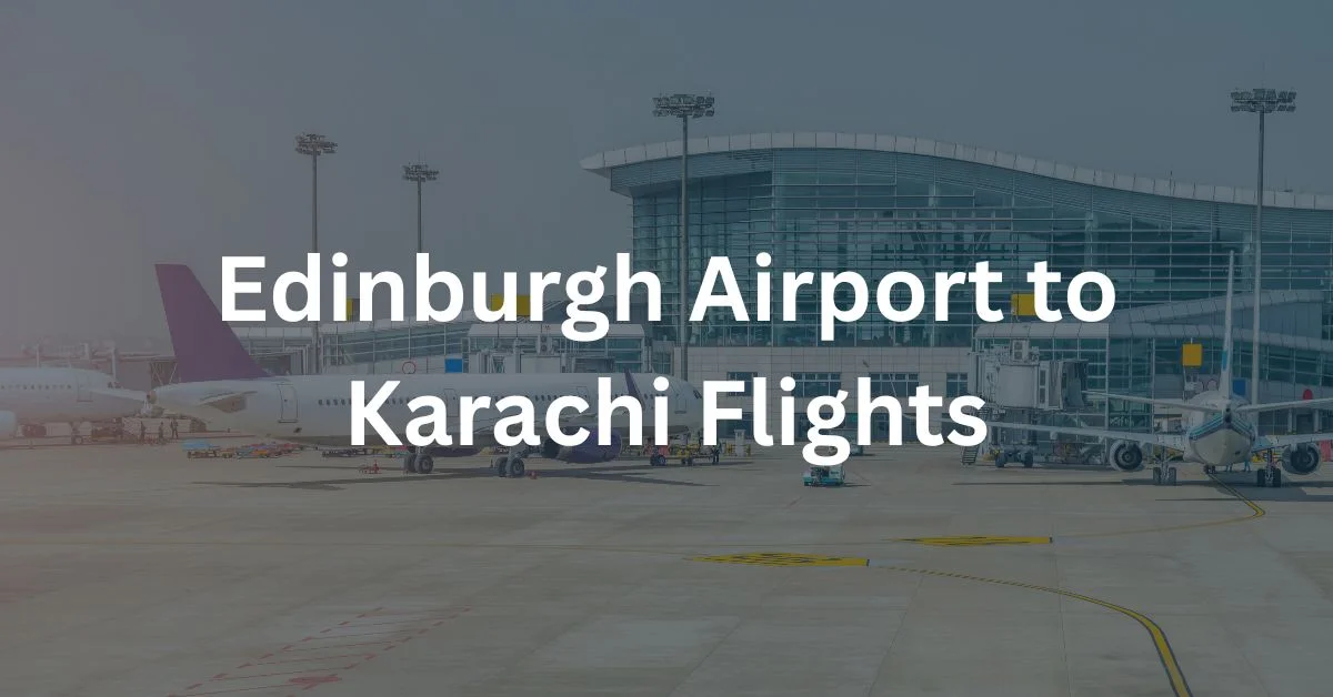 Edinburgh Airport to Karachi Flights