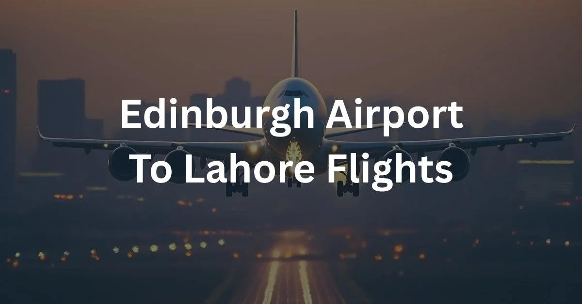 Edinburgh Airport To Lahore Flights