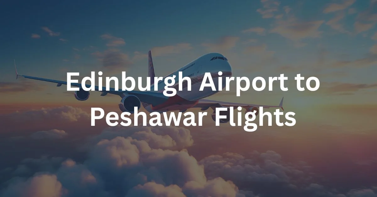 Edinburgh Airport to Peshawar Flights