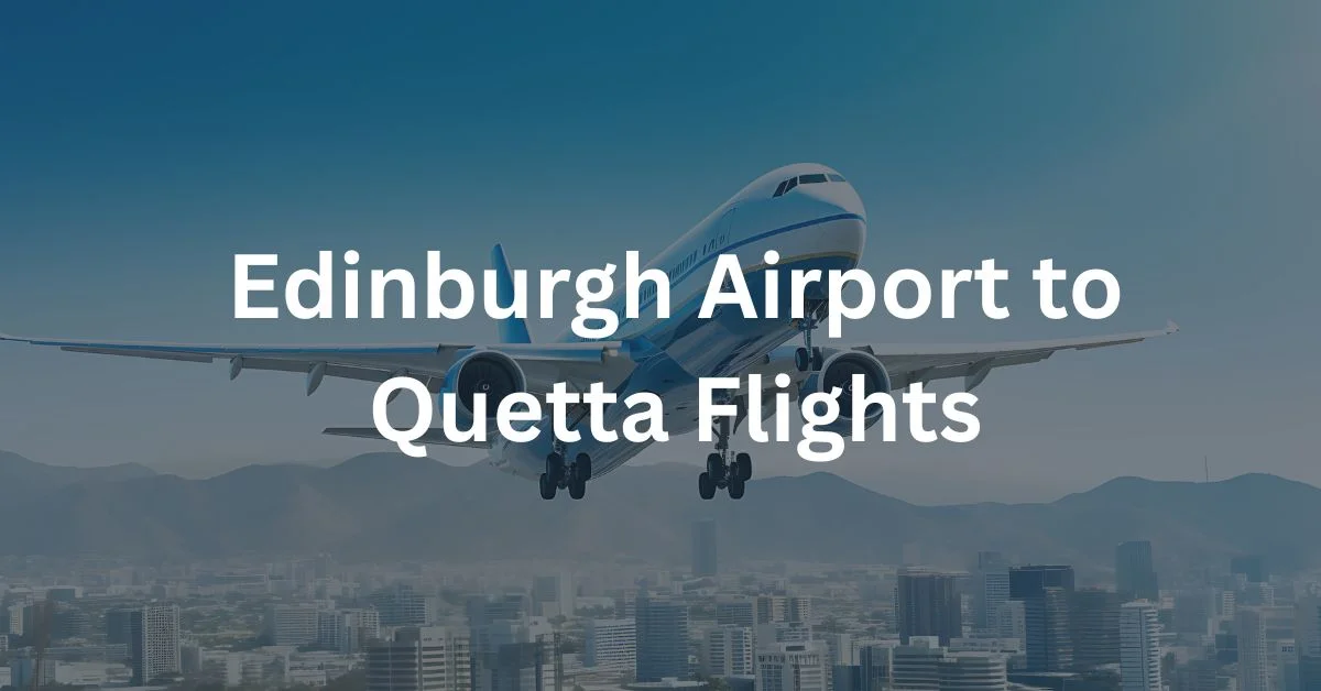 Edinburgh Airport to Quetta Flights