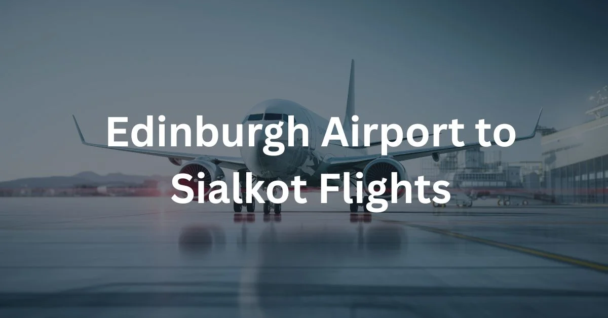 Edinburgh Airport to Sialkot Flights