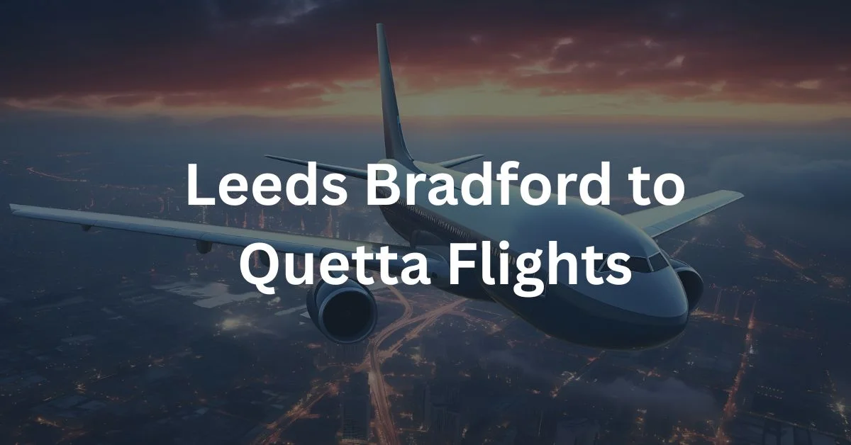 Leeds Bradford to Quetta Flights