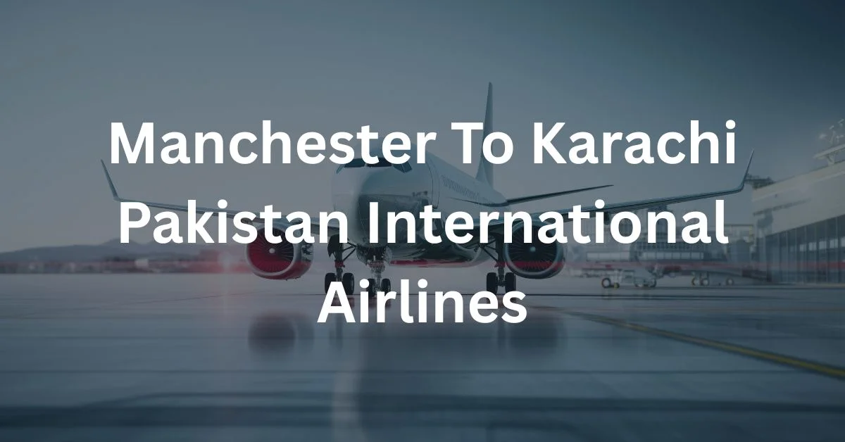 Manchester To Karachi Pakistan International Airlines