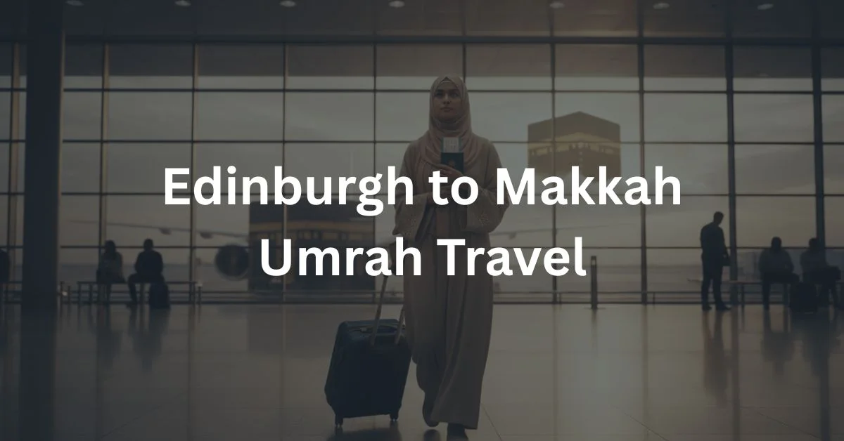 Edinburgh to Makkah Umrah Travel